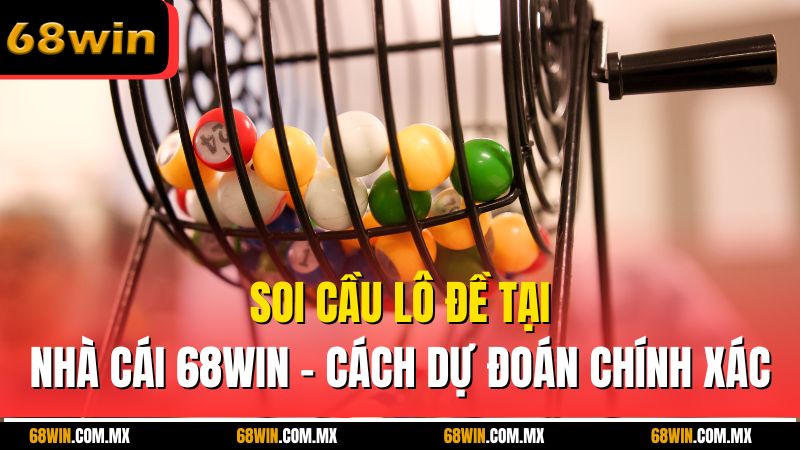 Soi Cầu Lô Đề Tại Nhà Cái 68win - Cách Dự Đoán Chính Xác