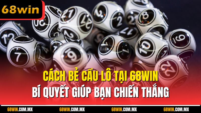 Cách Bẻ Cầu Lô Tại 68win - Bí Quyết Giúp Bạn Chiến Thắng