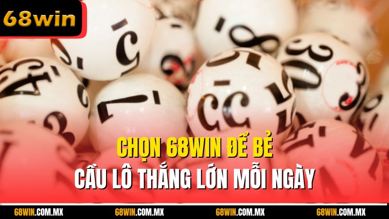 Chọn 68win để bẻ cầu lô thắng lớn mỗi ngày