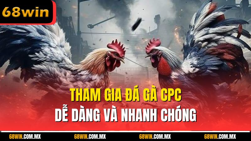 Tham gia đá gà CPC dễ dàng và nhanh chóng
