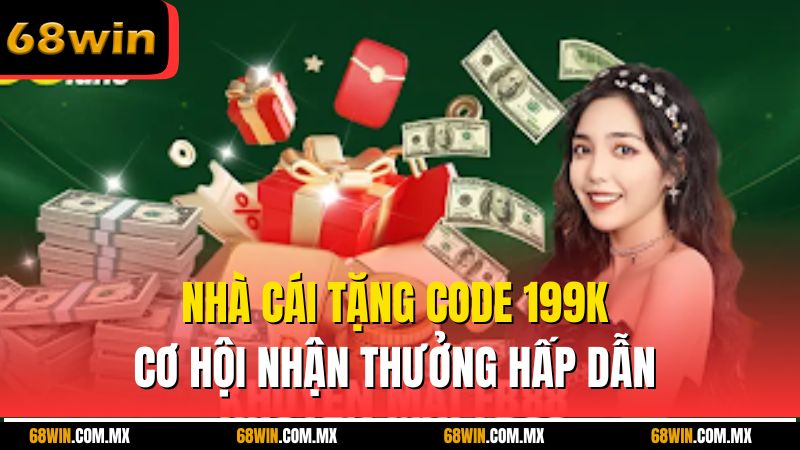 Nhà Cái Tặng Code 199k – Cơ Hội Nhận Thưởng Hấp Dẫn