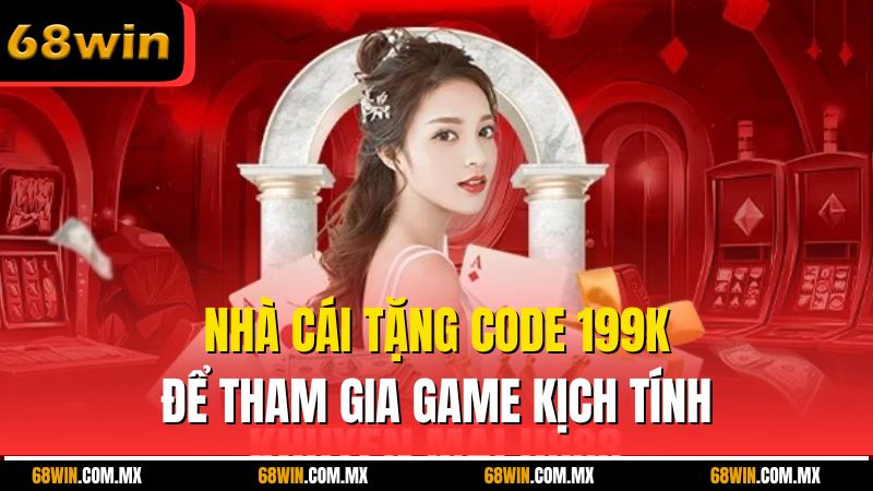 Nhà cái tặng code 199k để tham gia game kịch tính
