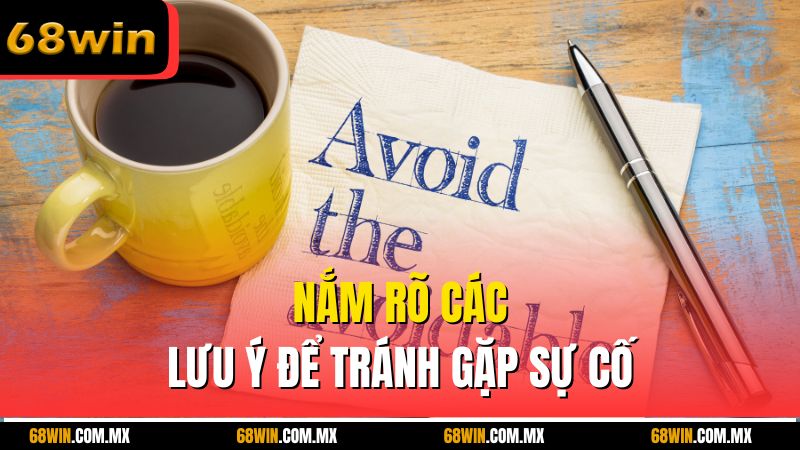 Nắm rõ các lưu ý để tránh gặp sự cố