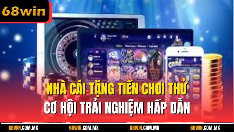 Nhà Cái Tặng Tiền Chơi Thử - Cơ Hội Trải Nghiệm Hấp Dẫn