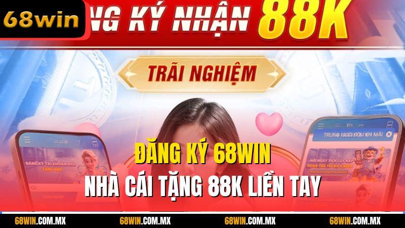 Đăng ký 68win nhà cái tặng 88k liền tay