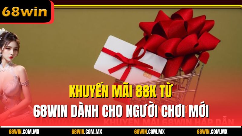 Khuyến mãi 88k từ 68win dành cho người chơi mới