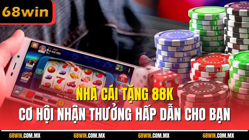 Nhà Cái Tặng 88k – Cơ Hội Nhận Thưởng Hấp Dẫn Cho Bạn