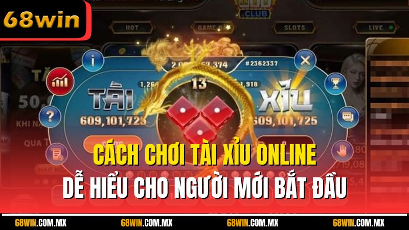 Cách Chơi Tài Xỉu Online Dễ Hiểu Cho Người Mới Bắt Đầu