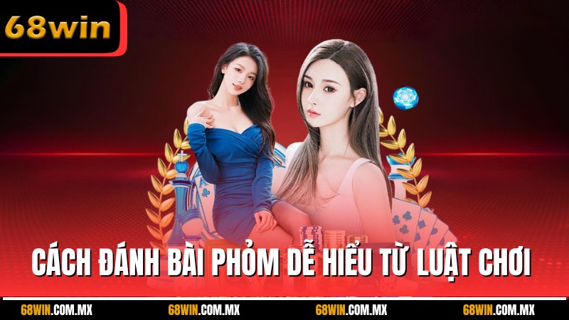 Cách đánh bài phỏm dễ hiểu từ luật chơi đến mẹo giữ bài