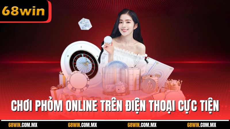 Chơi phỏm online trên điện thoại cực tiện lợi tại 68WIN