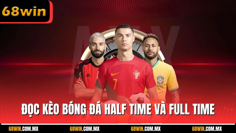Cách đọc kèo bóng đá Half Time và Full Time