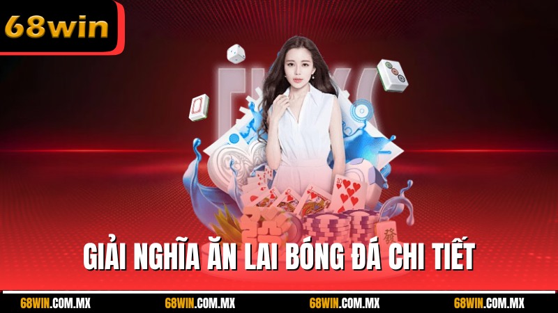 Giải nghĩa ăn lai bóng đá chi tiết cho người mới