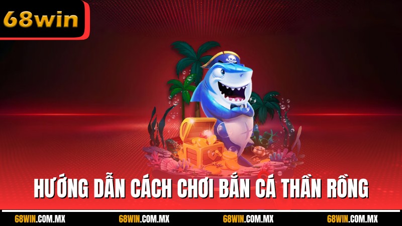 Hướng dẫn cách chơi bắn cá thần rồng đơn giản cho người mới
