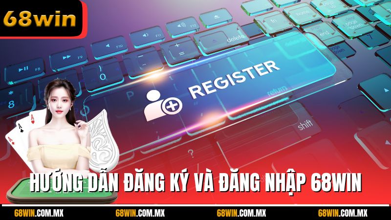 Hướng dẫn đăng ký và đăng nhập 68WIN