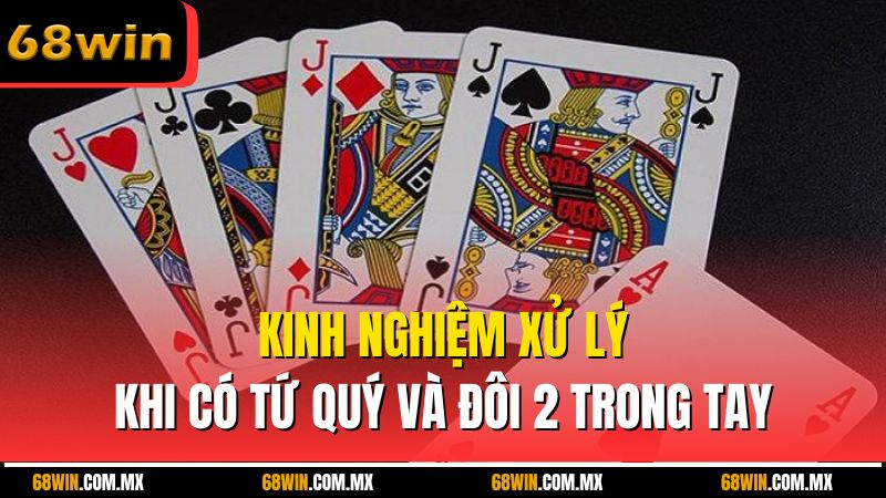 Kinh nghiệm xử lý khi có tứ quý và đôi 2 trong tay