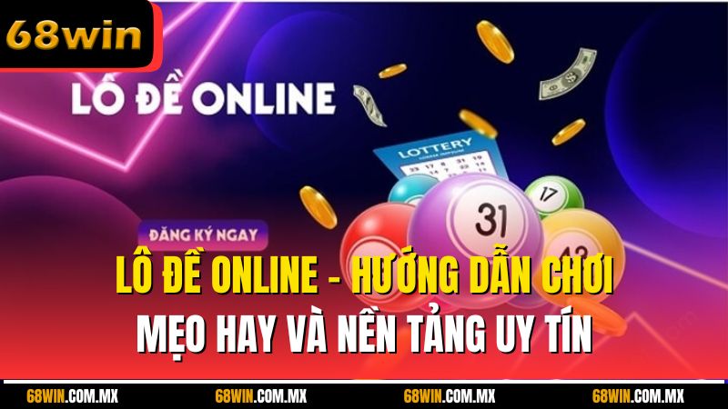 Lô Đề Online – Hướng Dẫn Chơi, Mẹo Hay Và Nền Tảng Uy Tín