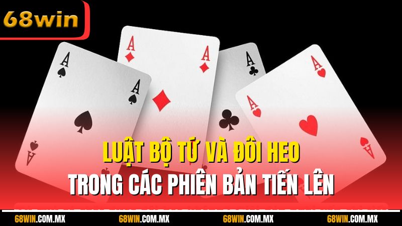 Luật bộ tứ và đôi heo trong các phiên bản tiến lên