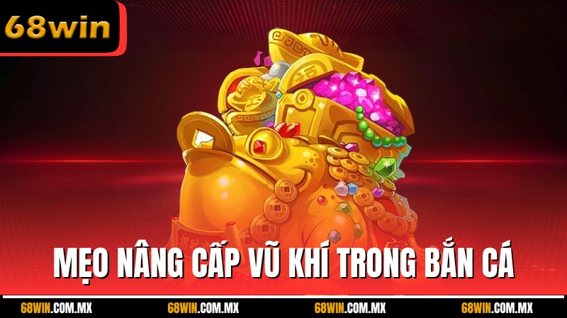 Mẹo nâng cấp vũ khí nhanh trong bắn cá thần rồng