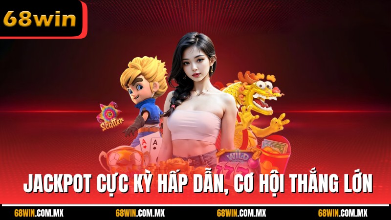 Giải Jackpot cực kỳ hấp dẫn, mở ra cơ hội thắng lớn