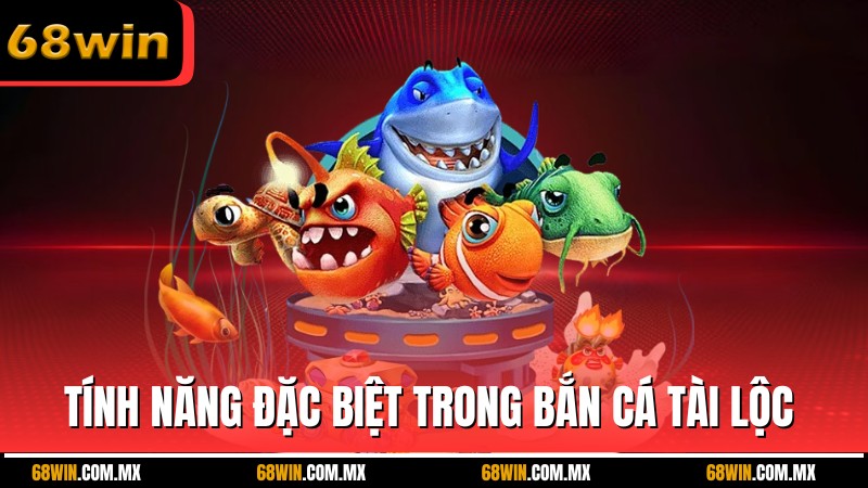 Tổng hợp tính năng đặc biệt trong game bắn cá tài lộc