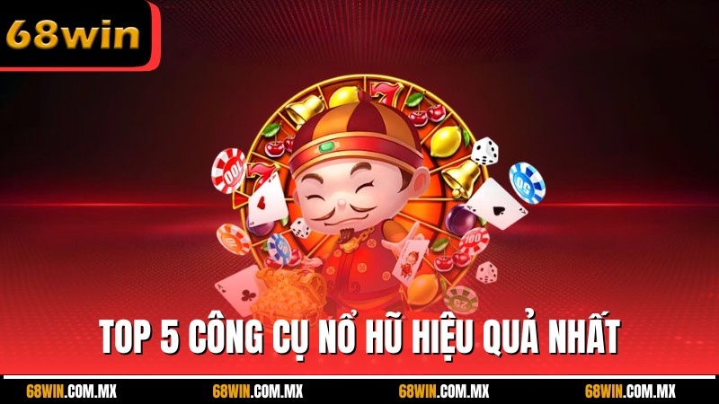 Top 5 công cụ nổ hũ hiệu quả nhất giúp người chơi nâng cao cơ hội chiến thắng