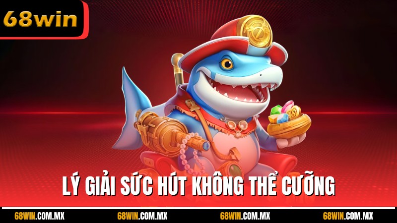 Lý giải sức hút không thể cưỡng của Bắn cá long vương