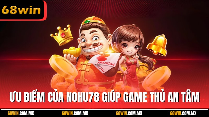 Ưu điểm của nohu78 giúp game thủ an tâm cá cược, đổi thưởng dễ dàng