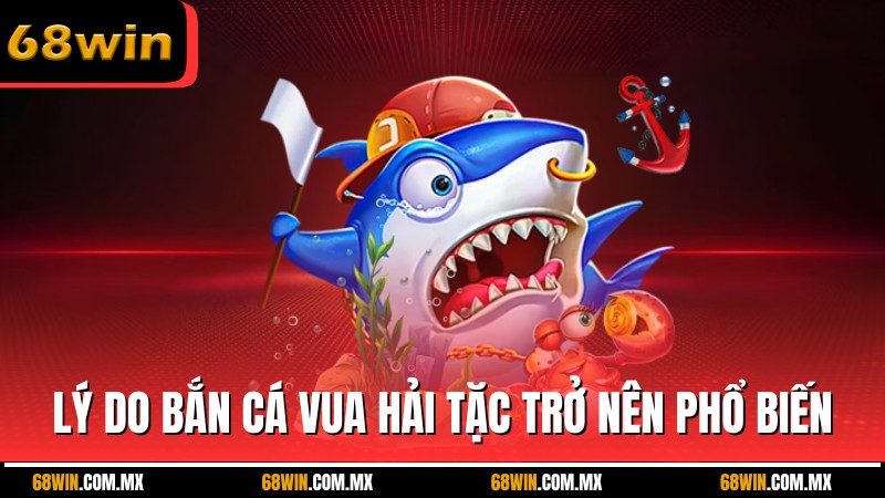 Lý do Bắn Cá Vua Hải Tặc trở nên phổ biến