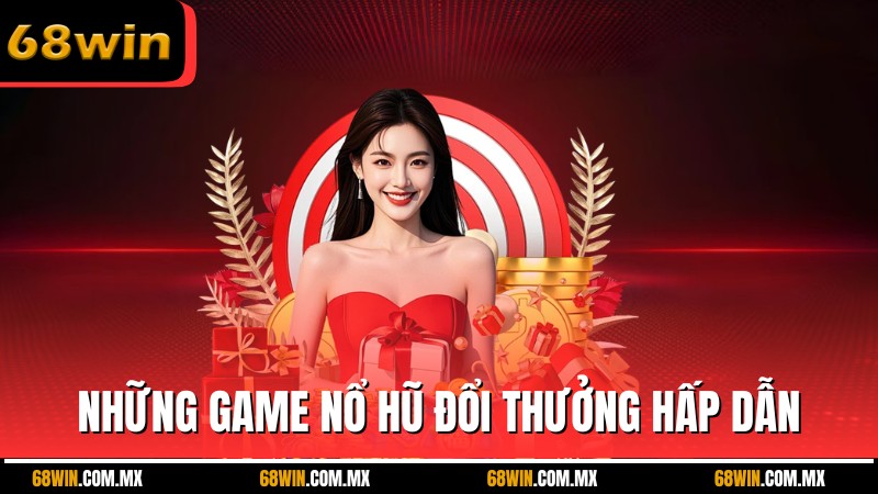 Những game nổ hũ đổi thưởng hấp dẫn