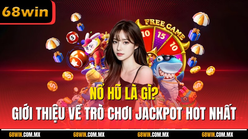 Nổ Hũ Là Gì? Giới Thiệu Về Trò Chơi Jackpot Hot Nhất 68WIN