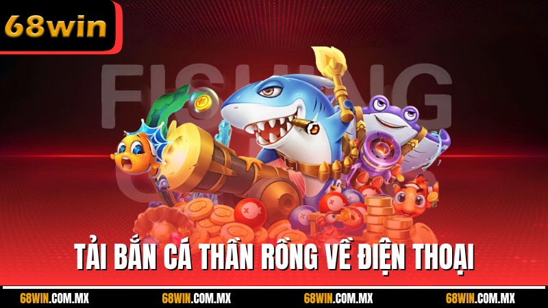 Cách tải bắn cá thần rồng về điện thoại nhanh gọn