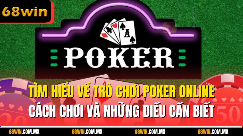 Tìm hiểu về trò chơi poker online, cách chơi và những điều cần biết