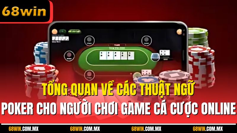 Tổng quan về các thuật ngữ poker cho người chơi game cá cược online